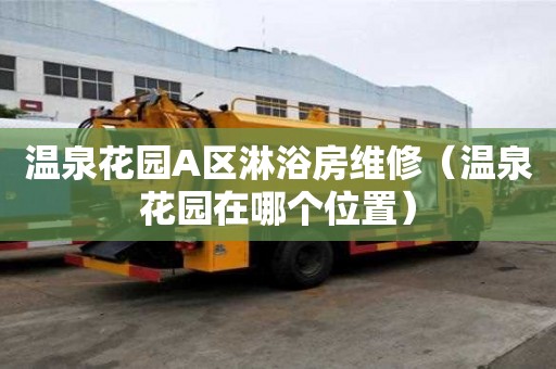 溫泉花園A區(qū)淋浴房維修（溫泉花園在哪個(gè)位置）