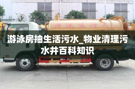 游泳房抽生活污水_物業清理污水井百科知識