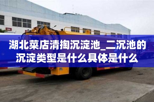 湖北菜店清掏沉淀池_二沉池的沉淀類型是什么具體是什么