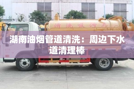 湖南油煙管道清洗：周邊下水道清理棒