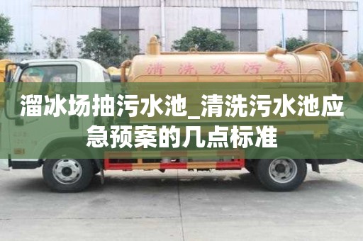 溜冰場抽污水池_清洗污水池應急預案的幾點標準