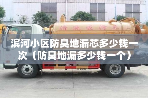 濱河小區(qū)防臭地漏芯多少錢一次(防臭地漏多少錢一個) 濱河小區(qū)防臭地漏芯多少錢一次(防臭地漏多少錢一個)