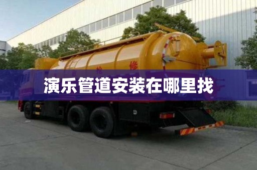 演樂管道安裝在哪里找