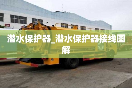 潛水保護器_潛水保護器接線圖解