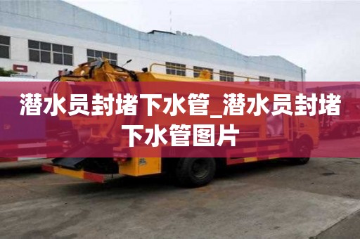 潛水員封堵下水管_潛水員封堵下水管圖片
