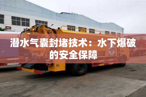 潛水氣囊封堵技術：水下爆破的安全保障