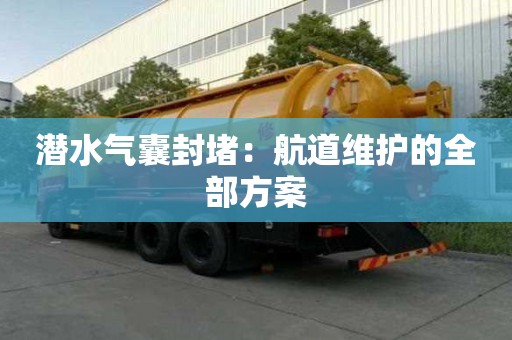 潛水氣囊封堵：航道維護(hù)的全部方案