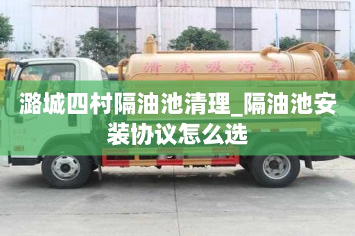 潞城四村隔油池清理_隔油池安裝協議怎么選