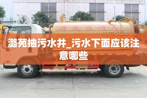 潞苑抽污水井_污水下面應該注意哪些