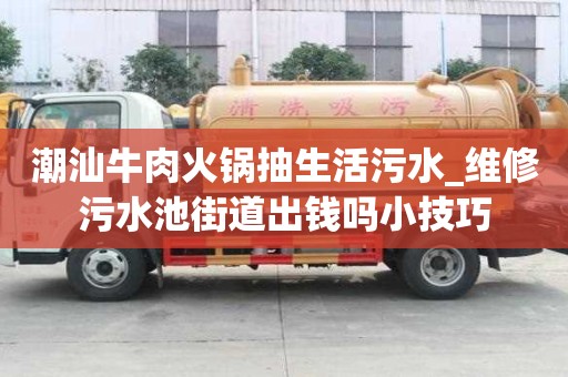 潮汕牛肉火鍋抽生活污水_維修污水池街道出錢嗎小技巧