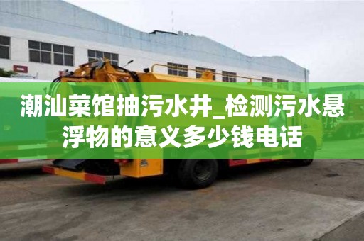 潮汕菜館抽污水井_檢測污水懸浮物的意義多少錢電話