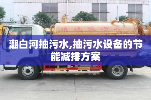 潮白河抽污水,抽污水設(shè)備的節(jié)能減排方案