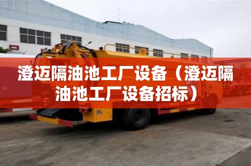 澄邁隔油池工廠設備（澄邁隔油池工廠設備招標）