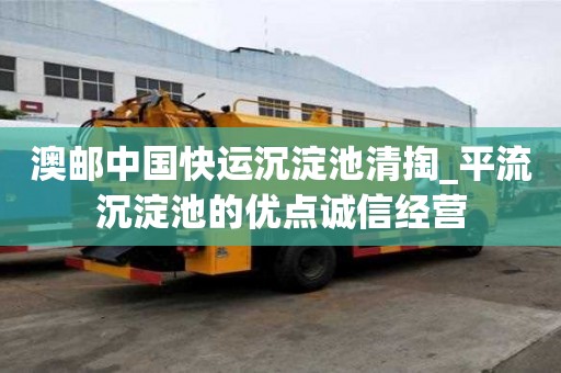 澳郵中國快運沉淀池清掏_平流沉淀池的優點誠信經營