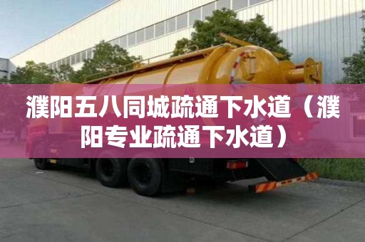 濮陽五八同城疏通下水道（濮陽專業(yè)疏通下水道）