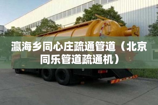 瀛海鄉同心莊疏通管道（北京同樂管道疏通機）