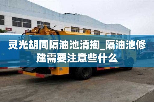 靈光胡同隔油池清掏_隔油池修建需要注意些什么