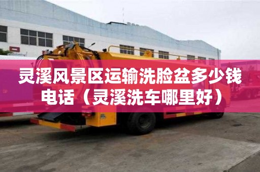 靈溪風景區運輸洗臉盆多少錢電話（靈溪洗車哪里好）