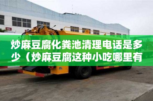 炒麻豆腐化糞池清理電話是多少（炒麻豆腐這種小吃哪里有）