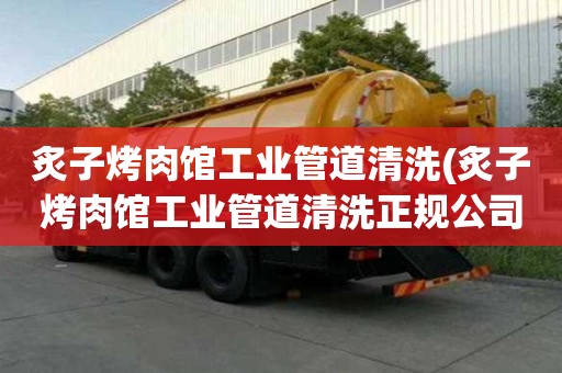 炙子烤肉館工業管道清洗(炙子烤肉館工業管道清洗正規公司)
