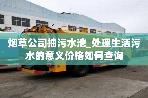 煙草公司抽污水池_處理生活污水的意義價格如何查詢
