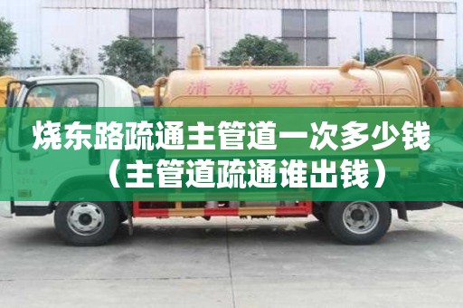 燒東路疏通主管道一次多少錢（主管道疏通誰出錢）