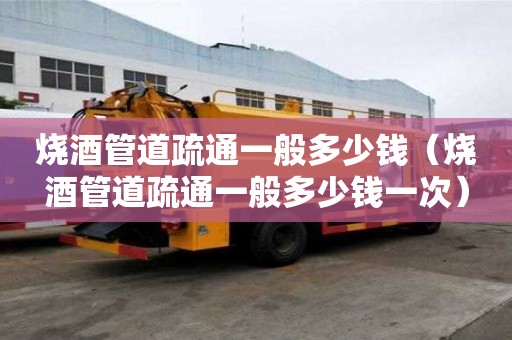 燒酒管道疏通一般多少錢(燒酒管道疏通一般多少錢一次) 燒酒管道疏通一般多少錢(燒酒管道疏通一般多少錢一次)