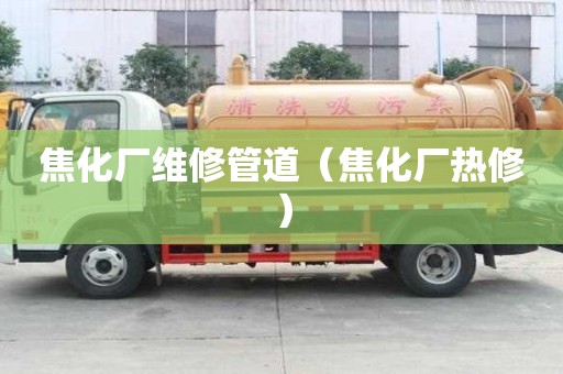 焦化廠維修管道（焦化廠熱修）