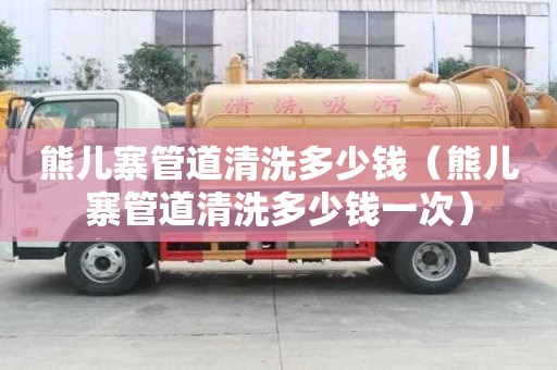 熊兒寨管道清洗多少錢（熊兒寨管道清洗多少錢一次）
