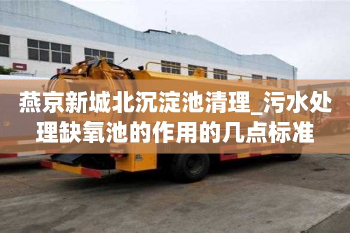 燕京新城北沉淀池清理_污水處理缺氧池的作用的幾點標準