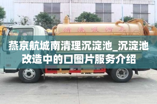 燕京航城南清理沉淀池_沉淀池改造中的口圖片服務(wù)介紹