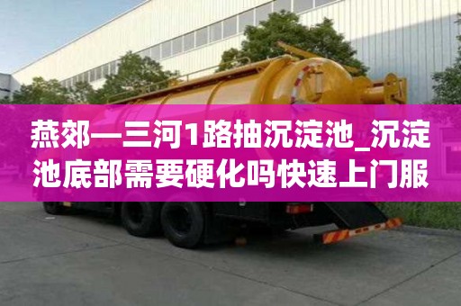 燕郊—三河1路抽沉淀池_沉淀池底部需要硬化嗎快速上門服務