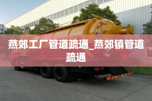 燕郊工廠管道疏通_燕郊鎮(zhèn)管道疏通