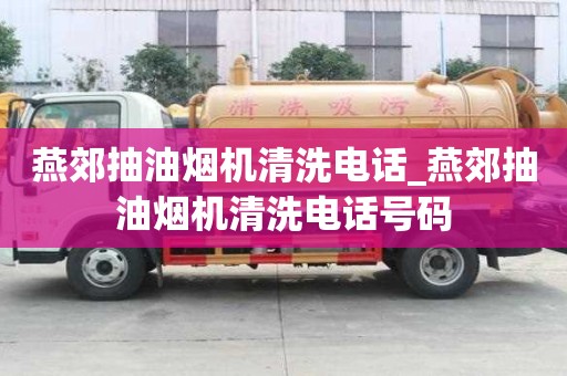 燕郊抽油煙機清洗電話_燕郊抽油煙機清洗電話號碼