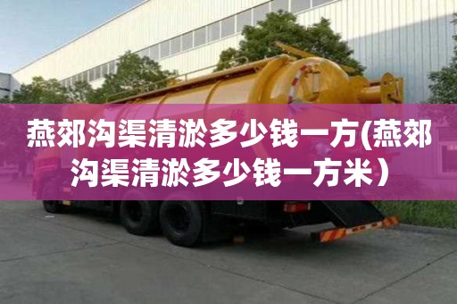 燕郊溝渠清淤多少錢一方(燕郊溝渠清淤多少錢一方米）