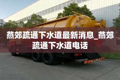 燕郊疏通下水道最新消息_燕郊疏通下水道電話