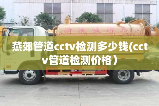 燕郊管道cctv檢測多少錢(cctv管道檢測價格）