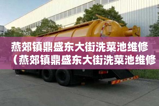 燕郊鎮(zhèn)鼎盛東大街洗菜池維修（燕郊鎮(zhèn)鼎盛東大街洗菜池維修電話）