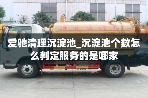 愛(ài)馳清理沉淀池_沉淀池個(gè)數(shù)怎么判定服務(wù)的是哪家