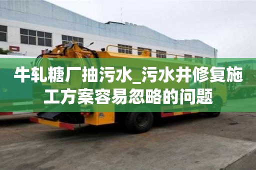 牛軋糖廠抽污水_污水井修復施工方案容易忽略的問題
