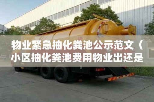 物業緊急抽化糞池公示范文（小區抽化糞池費用物業出還是業主出,法律法規）