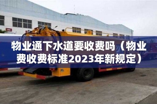 物業通下水道要收費嗎（物業費收費標準2023年新規定）