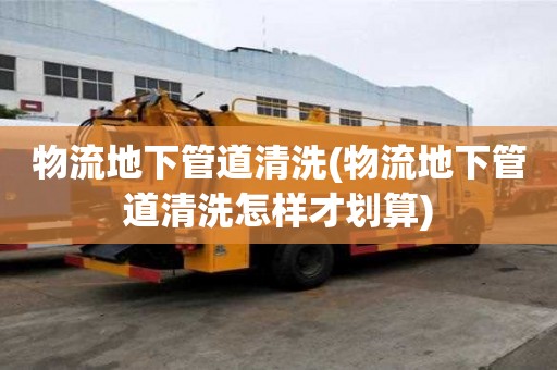 物流地下管道清洗(物流地下管道清洗怎樣才劃算)