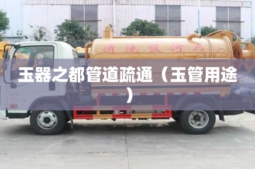 玉器之都管道疏通（玉管用途）