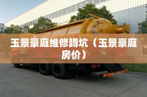 玉景豪庭維修蹲坑（玉景豪庭房價）