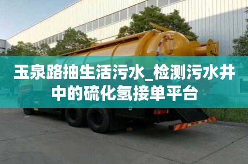 玉泉路抽生活污水_檢測污水井中的硫化氫接單平臺