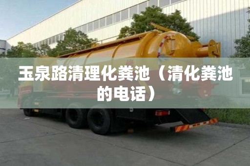 玉泉路清理化糞池（清化糞池的電話）