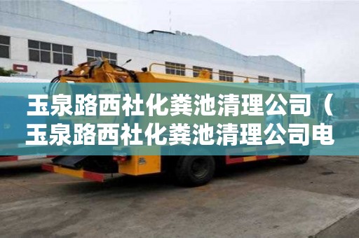 玉泉路西社化糞池清理公司（玉泉路西社化糞池清理公司電話）