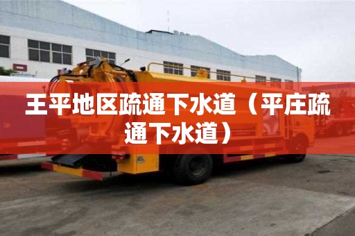 王平地區(qū)疏通下水道（平莊疏通下水道）