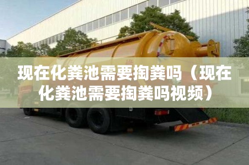 現(xiàn)在化糞池需要掏糞嗎（現(xiàn)在化糞池需要掏糞嗎視頻）
